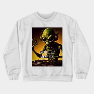 Alien Dj You Want Harder Hip Hop and Club Crewneck Sweatshirt